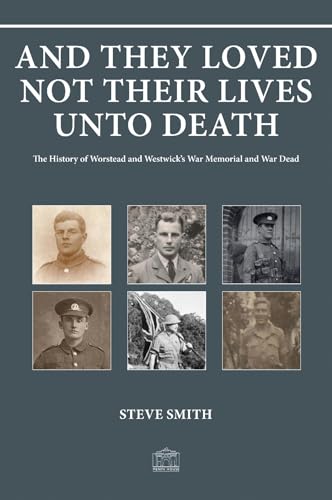 Beispielbild fr And They Loved Not Their Lives Unto Death': The History Of Worstead And Westwick's War Memorial And War Dead (SCARCE FIRST EDITION, FIRST PRINTING SIGNED BY THE AUTHOR, STEVE SMITH) zum Verkauf von Greystone Books