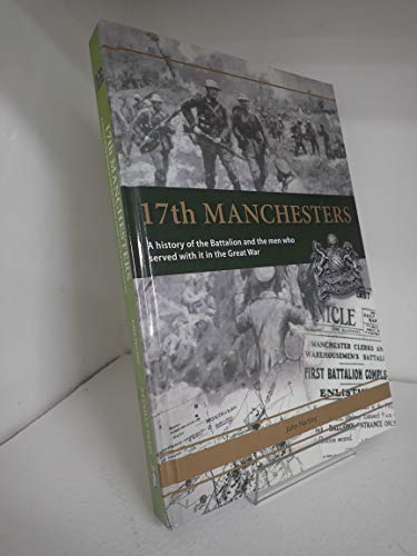 9781908336538: 17th Manchesters: A History of the Battalion and the Men Who Served with it in the Great War