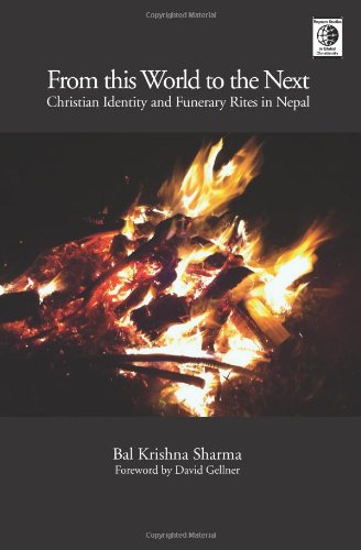 Stock image for From This World to the Next: Christian Identity and Funerary Rites in Nepal for sale by Bestsellersuk