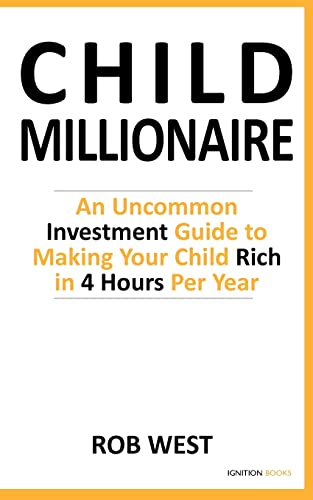 Imagen de archivo de The Child Millionaire: An Uncommon Investment Guide to Making Your Child Rich in 4 Hours Per Year a la venta por GF Books, Inc.