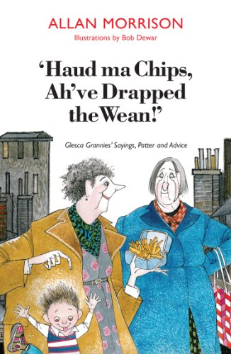 Imagen de archivo de Haud Ma Chips, Ah've Drapped the Wean!: Glesca Grannies' Sayings, Patter and Advice a la venta por SecondSale