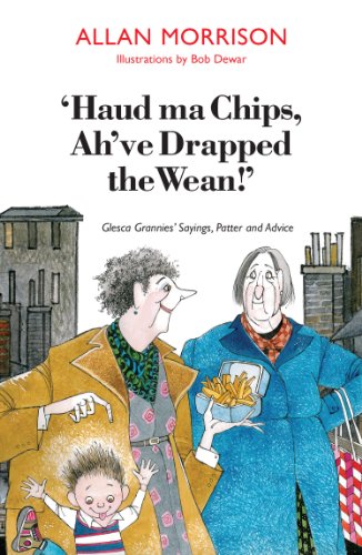 Stock image for Haud Ma Chips, Ah've Drapped the Wean!: Glesca Grannies' Sayings, Patter and Advice for sale by WorldofBooks