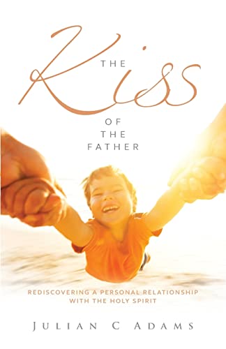 Stock image for Kiss of the Father: Rediscovering a personal relationship with the Holy Spirit for sale by HPB-Red