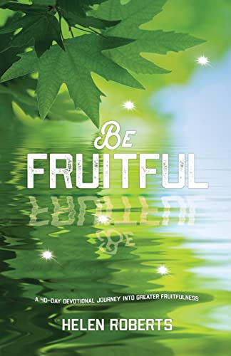 Stock image for Be Fruitful: A 40-day journey into greater fruitfulness: A 40-Day Devotional Journey into Greater Fruitfulness for sale by WorldofBooks