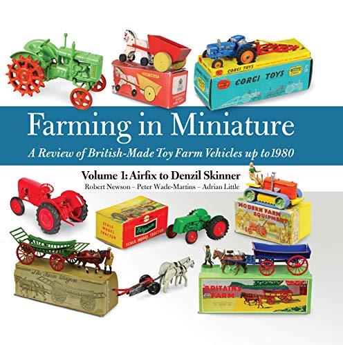 Farming in Miniature: A Review of British-Made Toy Farm Vehicles Up to 1980: Volume 1: Airfix to Denzil Skinner (Old Pond Books) (9781908397553) by Newson, Robert