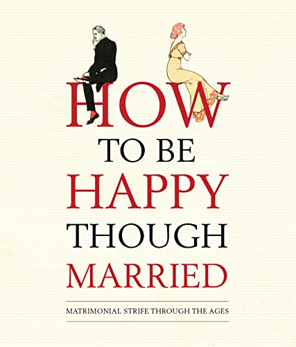Beispielbild fr How to be Happy Though Married: Matrimonial Strife Through the Ages zum Verkauf von WorldofBooks