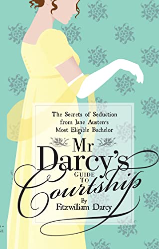 9781908402592: Mr Darcy’s Guide to Courtship: The Secrets of Seduction from Jane Austen’s Most Eligible Bachelor
