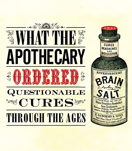 Stock image for What the Apothecary Ordered: Questionable Cures Through the Ages (Old House) for sale by WorldofBooks