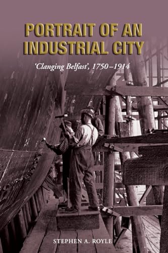 Beispielbild fr Portrait of an Industrial City: Clanging Belfast 1750-1914 zum Verkauf von WorldofBooks