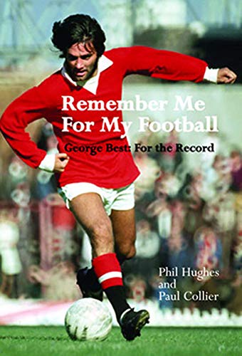 Remember Me For My Football: The Complete Playing Career of George Best (9781908457097) by Paul Collier