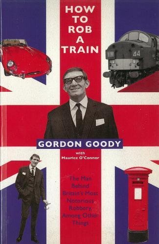 Beispielbild fr How to Rob a Train: The Man Behind Britain's Most Notorious Robbery, Among Other Things zum Verkauf von WorldofBooks