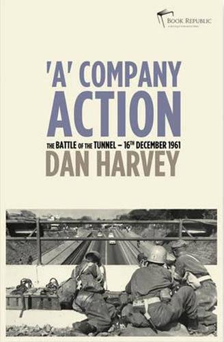 'A' Company Action: The Battle of the Tunnel - 16th of December 1961 (9781908518101) by Dan Harvey