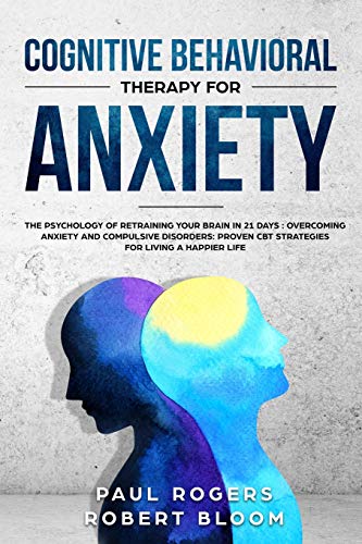 Beispielbild fr Cognitive Behavioral Therapy for Anxiety: The Psychology of Retraining Your Brain in 21 days : Overcoming Anxiety and Compulsive Disorders: Proven CBT . (The Psychology of Mental Health & Happiness) zum Verkauf von Books Unplugged