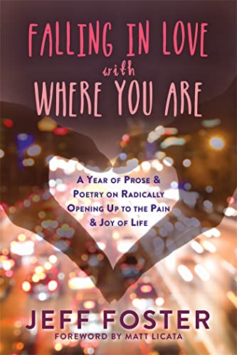 Stock image for Falling in Love with Where You Are: A Year of Prose and Poetry on Radically Opening Up to the Pain and Joy of Life for sale by KuleliBooks
