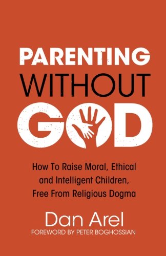 Imagen de archivo de Parenting Without God - How to Raise Moral, Ethical and Intelligent Children, Free from Religious Dogma a la venta por ThriftBooks-Dallas