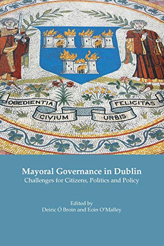 Stock image for Mayoral Governance in Dublin: Challenges for Citizens, Politics and Policy for sale by WorldofBooks