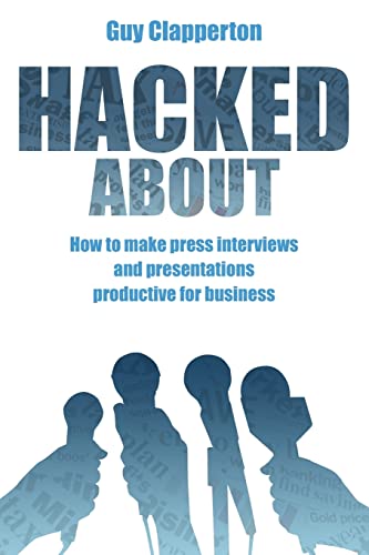 Imagen de archivo de Hacked about: How to Make Press Interviews and Presentations Productive for Business a la venta por THE SAINT BOOKSTORE