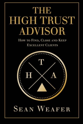 Imagen de archivo de The High Trust Advisor: How to Find, Close and Keep Excellent Clients a la venta por WorldofBooks