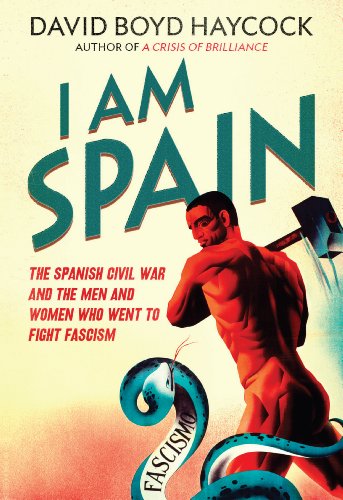 I am Spain: The Spanish Civil War and the Men and Women Who Went to Fight Fascism - David Boyd Haycock