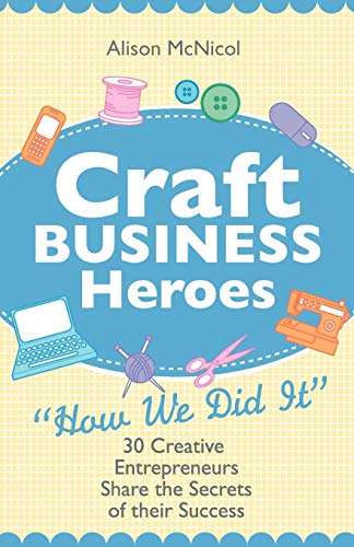 Imagen de archivo de Craft Business Heroes - 30 Creative Entrepreneurs Share the Secrets of Their Success a la venta por WorldofBooks