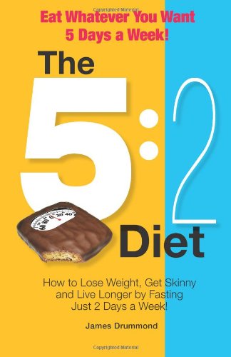 Imagen de archivo de The 5:2 Diet - Eat Whatever You Want 5 Days a Week!: How to Lose Weight, Get Skinny and Live Longer by Fasting Just 2 Days a Week! a la venta por AwesomeBooks