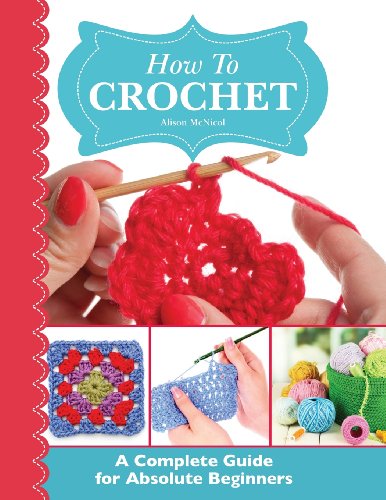 How To Crochet: A Complete Guide for Absolute Beginners - McNicol, Alison:  9781908707246 - AbeBooks