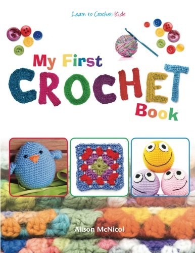 My First Crochet Book: Learn To Crochet: Kids - McNicol, Alison:  9781908707253 - AbeBooks