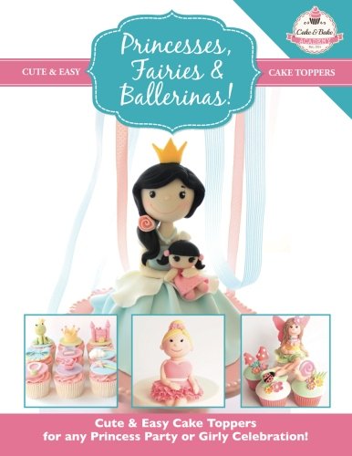 Beispielbild fr Princesses, Fairies & Ballerinas!: Cute & Easy Cake Toppers for any Princess Party or Girly Celebration (Cute & Easy Cake Toppers Collection): Volume 2 zum Verkauf von WorldofBooks
