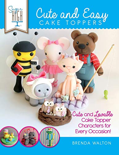 Stock image for Sugar High Presents. Cute & Easy Cake Toppers: Cute and Lovable Cake Topper Characters for Every Occasion! for sale by GF Books, Inc.