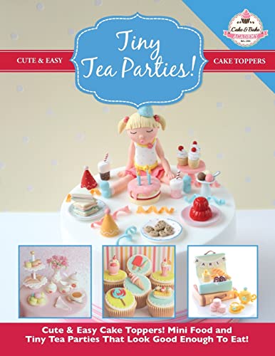 Imagen de archivo de Tiny Tea Parties!: Mini Food and Tiny Tea Parties That Look Good Enough To Eat! ( Cute & Easy Cake Toppers Collection): Volume 3 a la venta por WorldofBooks