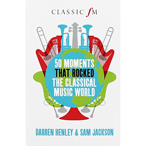 9781908739728: 50 Moments That Rocked the Classical Musical World (Classic FM)
