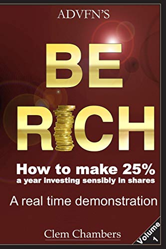 Imagen de archivo de ADVFN's Be Rich: How to Make 25% a year investing sensibly in shares - a real time demonstration - Volume 1 a la venta por WorldofBooks