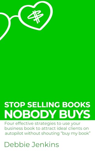 Stock image for Stop selling books nobody buys: Four effective strategies to use your business book to attract ideal clients on autopilot (without shouting ?buy my book?) (Ideas Into Assets Playbooks) for sale by Books Unplugged