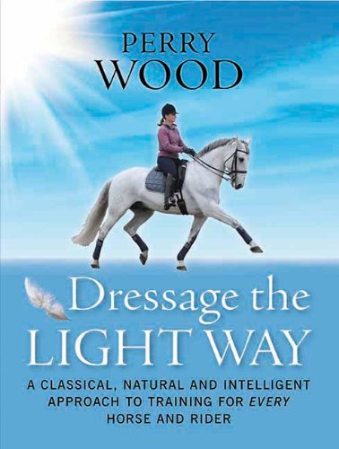 9781908809001: Dressage the Light Way: A Classical, Natural and Intelligent Approach to Training for Every Horse and Rider