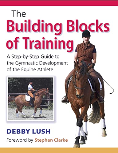 Stock image for The Building Blocks of Training: A Step-by-Step Guide to the Gymnastic Development of the Equine Athlete for sale by Seagull Books