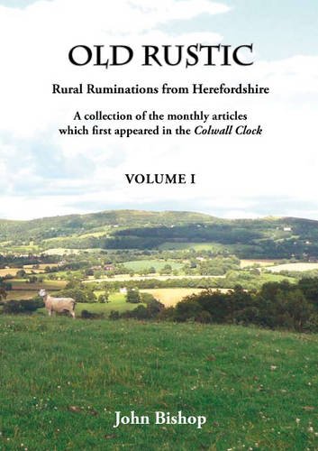 Stock image for Old Rustic: Rural Ruminations from Herefordshire: a Collection of the Monthly Articles Which First Appeared in the Colwall Clock: Volume 1 for sale by WorldofBooks