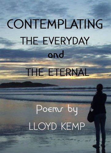 Stock image for Contemplating the Everyday and the Eternal: Poems by Lloyd Kemp for sale by Reuseabook