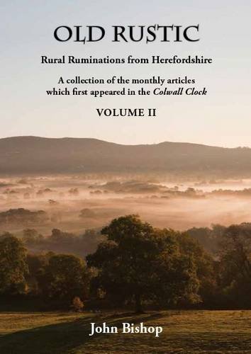 Stock image for Old Rustic: Rural Ruminations from Herefordshire; a Collection of Monthly Articles Which First Appeared in the Colwall Clock: Volume 2 for sale by WorldofBooks