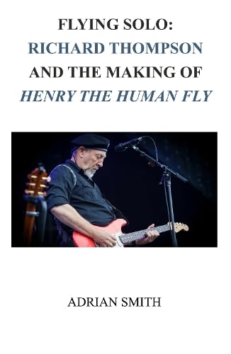 Imagen de archivo de Flying Solo: Richard Thompson and the Making of Henry The Human Fly a la venta por WeBuyBooks