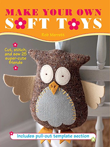 9781908862655: Make Your Own Soft Toys: Cut, stitch, and sew 25 super-cute friends
