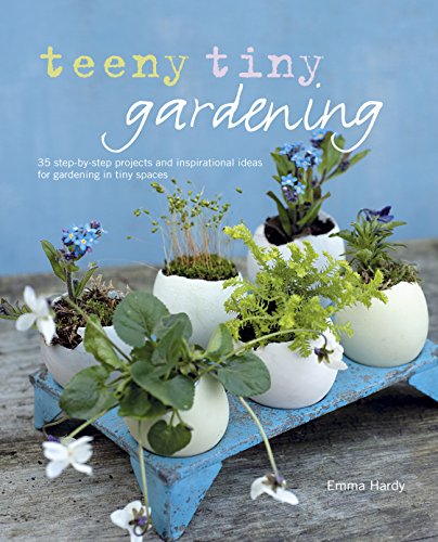 Stock image for Teeny Tiny Gardening: 35 step-by-step projects and inspirational ideas for gardening in tiny spaces for sale by SecondSale