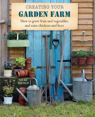 Beispielbild fr Creating Your Garden Farm: How to Grow Fruit and Vegetables and Raise Chickens and Bees zum Verkauf von Books From California
