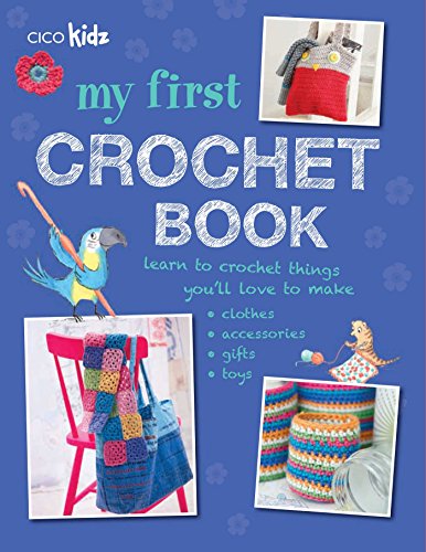 My First Crochet Book: 35 Fun and Easy Crochet Projects for Children Aged 7 Years + [Book]