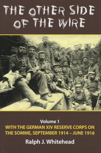 Beispielbild fr The Other Side of the Wire: Volume 1 - With the German XIV Reserve Corps on the Somme, September 1914-June 1916 zum Verkauf von Books for Amnesty Bristol