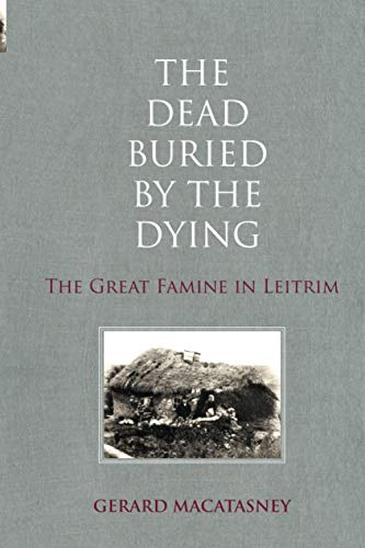 Beispielbild fr The Dead Buried by the Dying: The Great Famine in Leitrim zum Verkauf von WorldofBooks