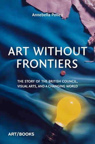 Beispielbild fr Art Without Frontiers: The Story of the British Council, Visual Arts, and a Changing World zum Verkauf von WorldofBooks