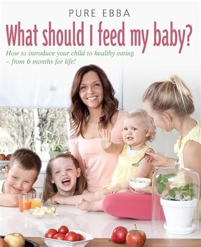 Beispielbild fr What Should I Feed My Baby? Introducing Your Child and Family to Life-Long Healthy Eating: Introducing Your Child To Life-long Healthy Eating zum Verkauf von WorldofBooks