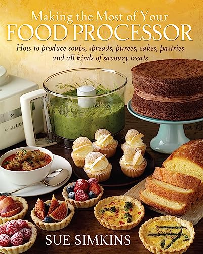 9781908974112: Making the Most of Your Food Processor: How to Produce Soups, Spreads, Purees, Cakes, Pastries and all kinds of Savoury Treats