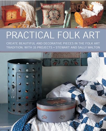 Stock image for Practical Folk Art : Create Beautiful and Decorative Pieces in the Folk Art Tradition, with 35 Projects for sale by Better World Books
