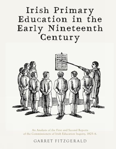 Stock image for Irish Primary Education in the Early Nineteenth Century : An Analysis of the First and Second Reports of the Commissioners of Irish Education Inquiry 1825-6 for sale by Better World Books Ltd